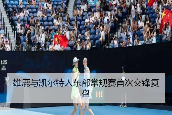 雄鹿与凯尔特人东部常规赛首次交锋复盘
